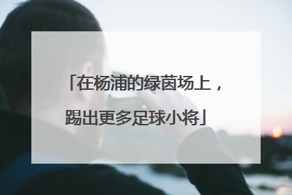 在杨浦的绿茵场上，踢出更多足球小将