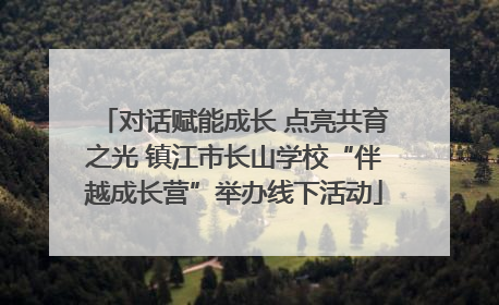 对话赋能成长 点亮共育之光 镇江市长山学校“伴越成长营”举办线下活动