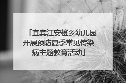宜宾江安橙乡幼儿园开展预防夏季常见传染病主题教育活动