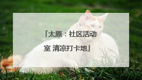 太原：社区活动室 清凉打卡地