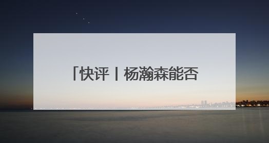 快评丨杨瀚森能否成为下一个姚明？无需轻易给出答案