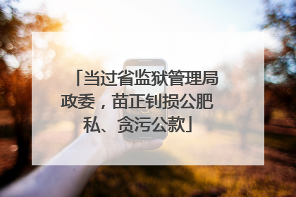 当过省监狱管理局政委，苗正钊损公肥私、贪污公款