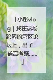 小彭vlog｜我在这场跨界的湾区论坛上，出了一道高考题……