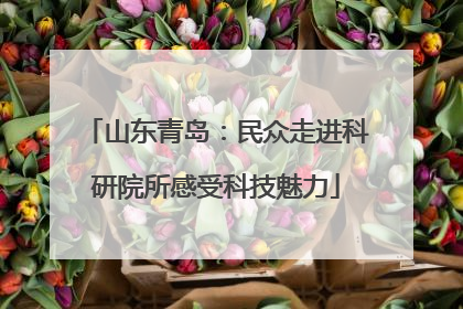 山东青岛：民众走进科研院所感受科技魅力
