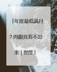 年度最低满月？肉眼真看不出来｜图集