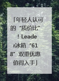 年轻人认可的“质价比”！Leader冰箱“618”双重优惠值得入手