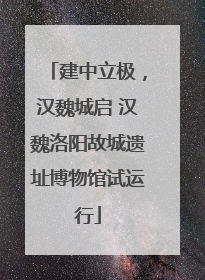建中立极，汉魏城启 汉魏洛阳故城遗址博物馆试运行