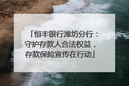 恒丰银行潍坊分行：守护存款人合法权益，存款保险宣传在行动