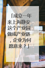 成立一年来上海静安这个产业园做成产业链，企业为何愿意来？
