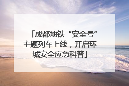 成都地铁“安全号”主题列车上线，开启环城安全应急科普