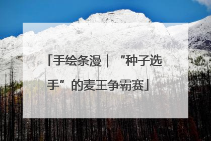 手绘条漫｜“种子选手”的麦王争霸赛