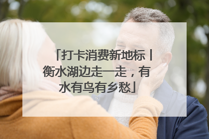 打卡消费新地标丨衡水湖边走一走，有水有鸟有乡愁