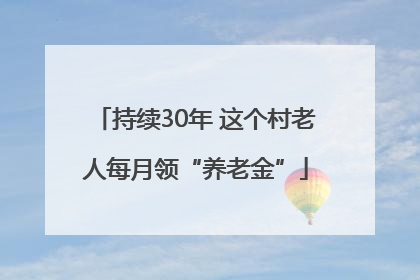 持续30年 这个村老人每月领“养老金”