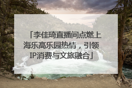 李佳琦直播间点燃上海乐高乐园热情，引领IP消费与文旅融合