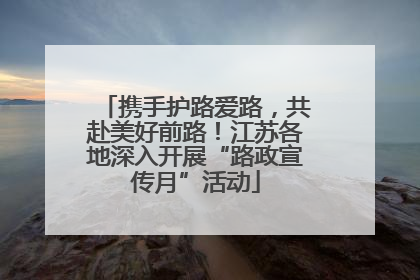 携手护路爱路，共赴美好前路！江苏各地深入开展“路政宣传月”活动