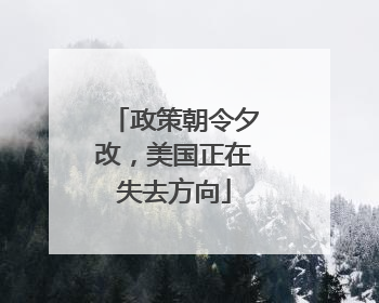 政策朝令夕改，美国正在失去方向