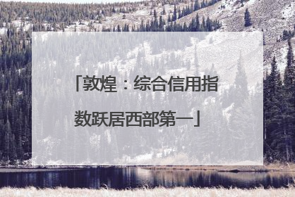 敦煌：综合信用指数跃居西部第一