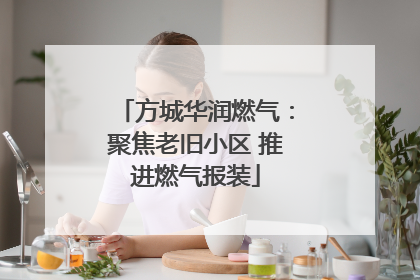 方城华润燃气：聚焦老旧小区 推进燃气报装
