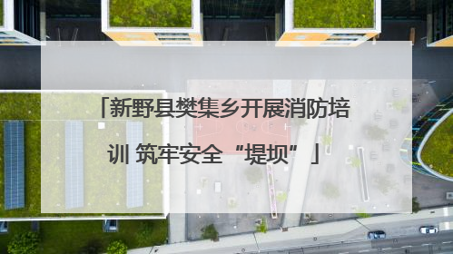 新野县樊集乡开展消防培训 筑牢安全“堤坝”