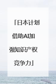 日本计划借助AI加强知识产权竞争力