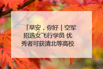 早安，你好｜空军招选女飞行学员 优秀者可获清北等高校“双学籍”