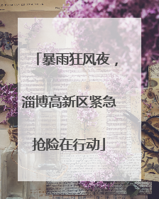 暴雨狂风夜，淄博高新区紧急抢险在行动