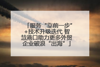 服务“靠前一步”+技术升级迭代 智慧港口助力更多外贸企业破浪“出海”