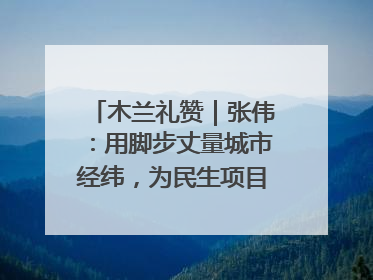木兰礼赞｜张伟：用脚步丈量城市经纬，为民生项目按下“加速键”