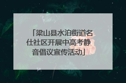梁山县水泊街道名仕社区开展中高考静音倡议宣传活动