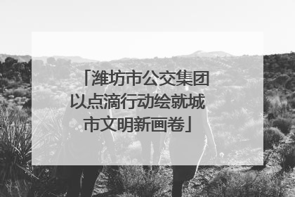 潍坊市公交集团以点滴行动绘就城市文明新画卷