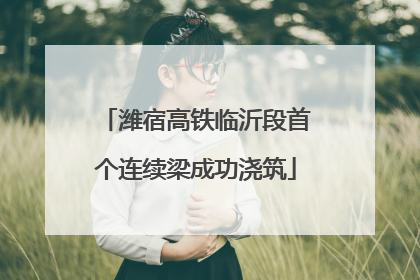 潍宿高铁临沂段首个连续梁成功浇筑