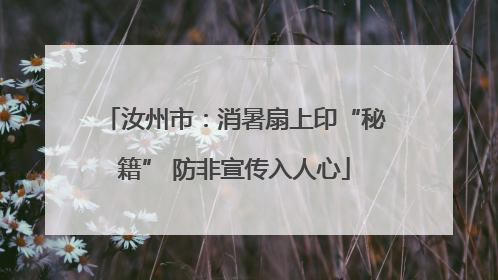 汝州市：消暑扇上印“秘籍” 防非宣传入人心