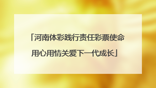 河南体彩践行责任彩票使命 用心用情关爱下一代成长