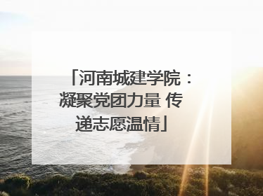 河南城建学院：凝聚党团力量 传递志愿温情