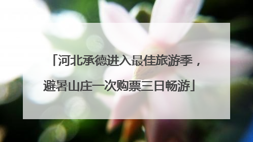 河北承德进入最佳旅游季，避暑山庄一次购票三日畅游