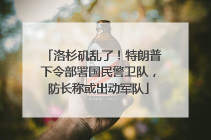 洛杉矶乱了！特朗普下令部署国民警卫队，防长称或出动军队