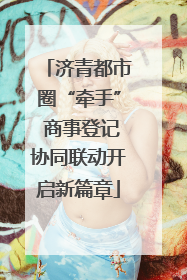 济青都市圈“牵手” 商事登记协同联动开启新篇章