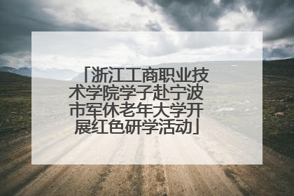 浙江工商职业技术学院学子赴宁波市军休老年大学开展红色研学活动