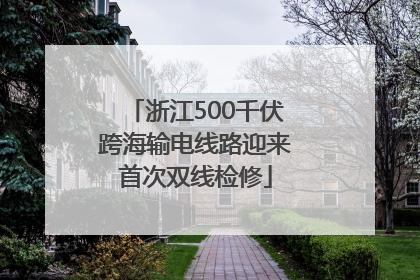 浙江500千伏跨海输电线路迎来首次双线检修