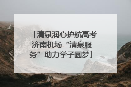 清泉润心护航高考 济南机场“清泉服务”助力学子圆梦