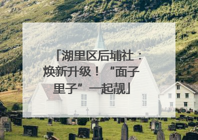 湖里区后埔社：焕新升级！“面子里子”一起靓