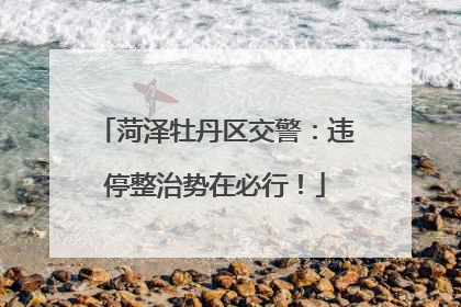 菏泽牡丹区交警：违停整治势在必行！