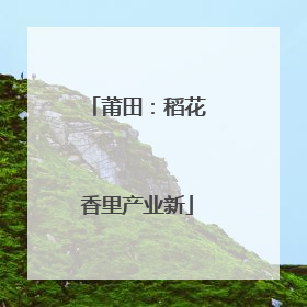 莆田：稻花香里产业新