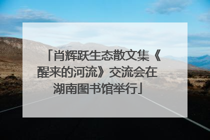 肖辉跃生态散文集《醒来的河流》交流会在湖南图书馆举行