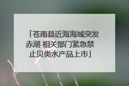 苍南县近海海域突发赤潮 相关部门紧急禁止贝类水产品上市
