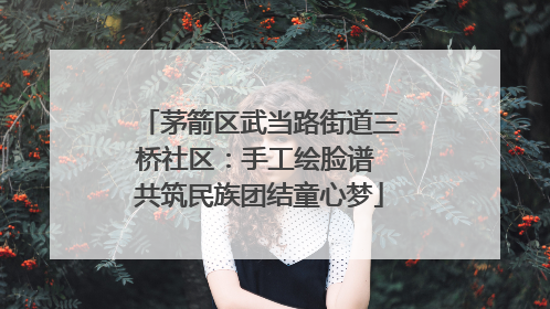 茅箭区武当路街道三桥社区：手工绘脸谱 共筑民族团结童心梦