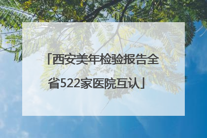 西安美年检验报告全省522家医院互认