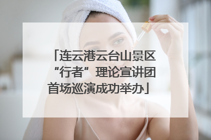 连云港云台山景区“行者”理论宣讲团首场巡演成功举办