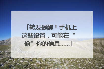 转发提醒！手机上这些设置，可能在“偷”你的信息……