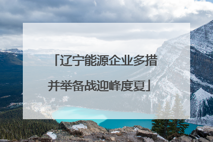 辽宁能源企业多措并举备战迎峰度夏